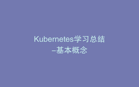 Kubernetes学习总结-基本概念