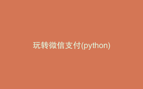 玩转微信支付(python)