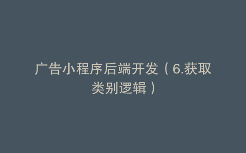 广告小程序后端开发（6.获取类别逻辑）