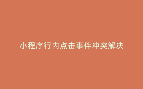 小程序行内点击事件冲突解决