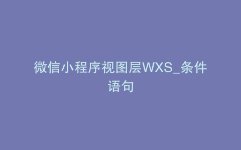 微信小程序视图层WXS_条件语句