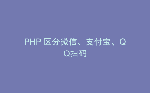 PHP 区分微信、支付宝、QQ扫码