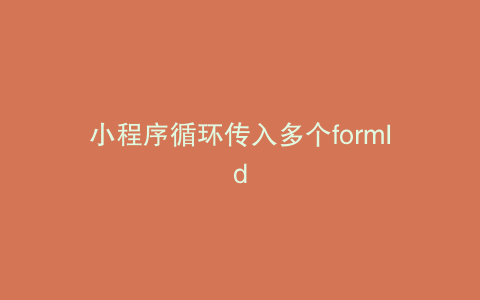 小程序循环传入多个formId