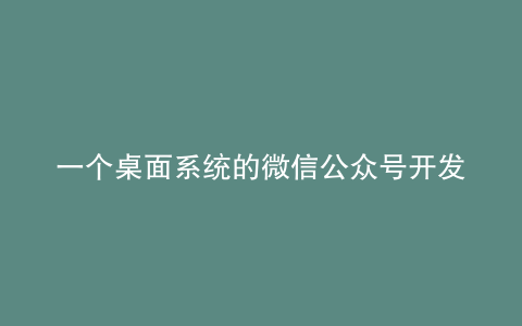 一个桌面系统的微信公众号开发
