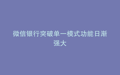 微信银行突破单一模式功能日渐强大
