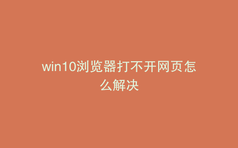 win10浏览器打不开网页怎么解决