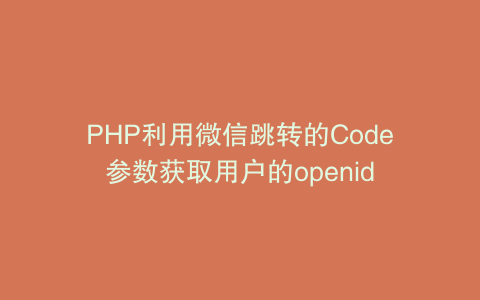 PHP利用微信跳转的Code参数获取用户的openid