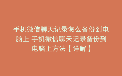 手机微信聊天记录怎么备份到电脑上 手机微信聊天记录备份到电脑上方法【详解】