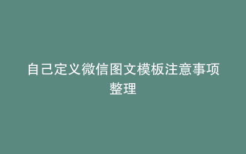 自己定义微信图文模板注意事项整理