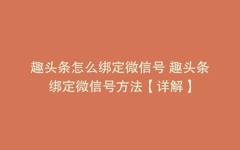 趣头条怎么绑定微信号 趣头条绑定微信号方法【详解】