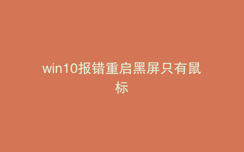win10报错重启黑屏只有鼠标