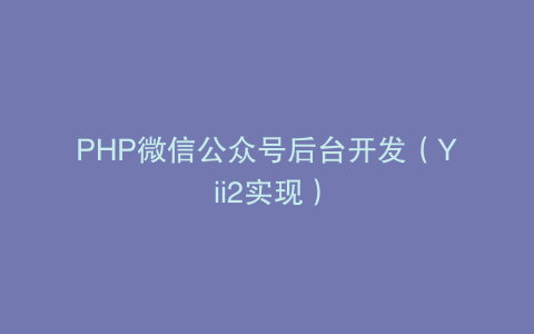 PHP微信公众号后台开发（Yii2实现）
