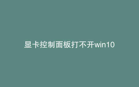 显卡控制面板打不开win10
