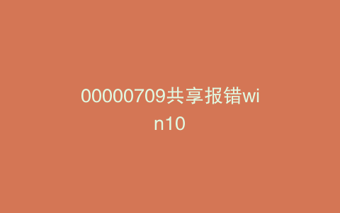 00000709共享报错win10