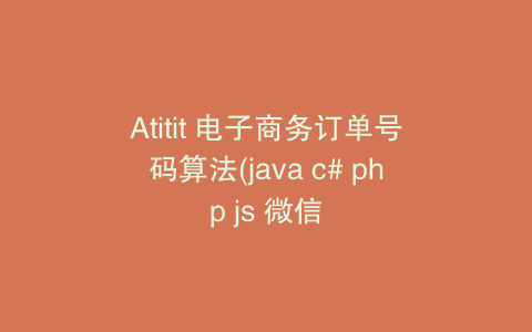 Atitit 电子商务订单号码算法(java c# php js 微信