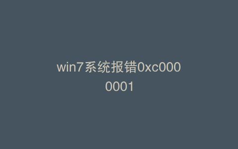 win7系统报错0xc0000001
