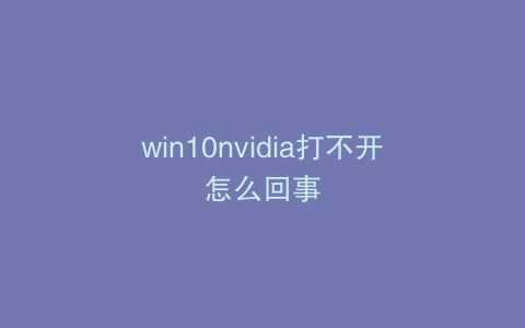 win10nvidia打不开怎么回事