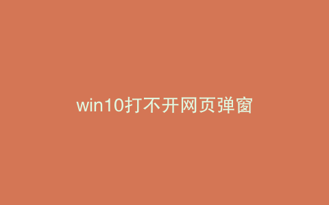 win10打不开网页弹窗