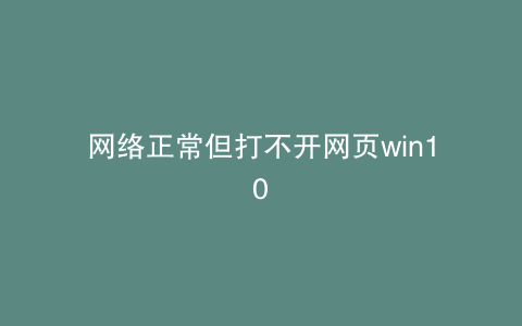 网络正常但打不开网页win10