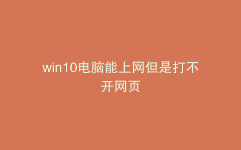win10电脑能上网但是打不开网页