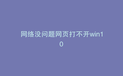 网络没问题网页打不开win10