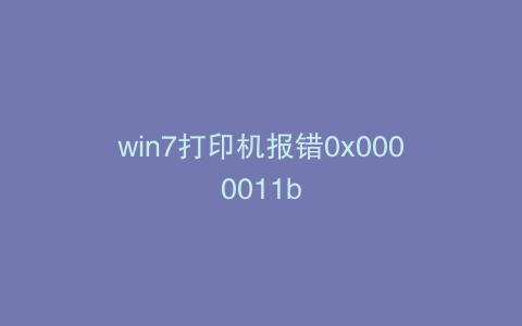 win7打印机报错0x0000011b