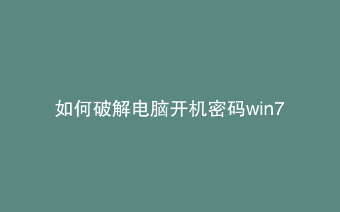 如何破解电脑开机密码win7