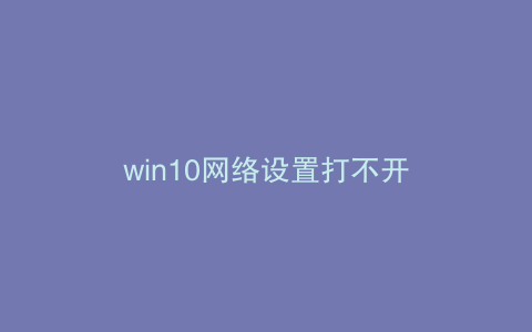 win10网络设置打不开