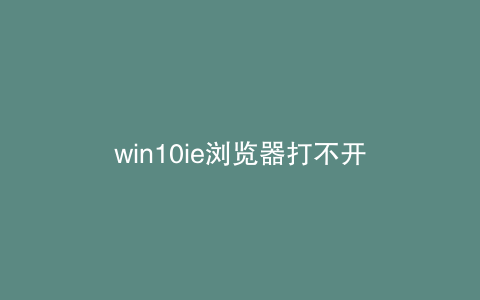 win10ie浏览器打不开