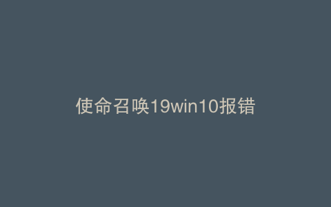 使命召唤19win10报错