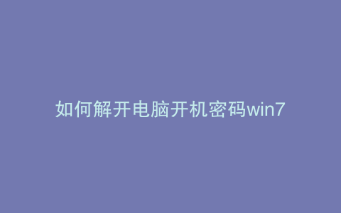 如何解开电脑开机密码win7