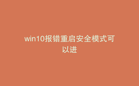 win10报错重启安全模式可以进