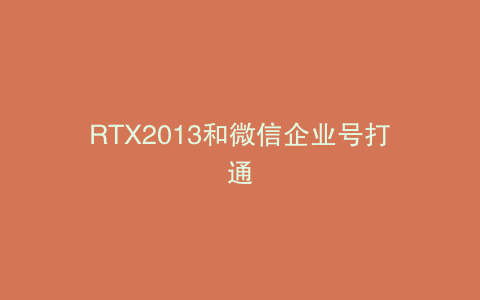 RTX2013和微信企业号打通