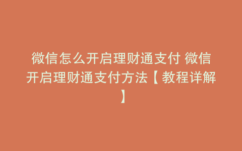 微信怎么开启理财通支付 微信开启理财通支付方法【教程详解】