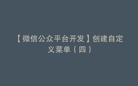 【微信公众平台开发】创建自定义菜单（四）