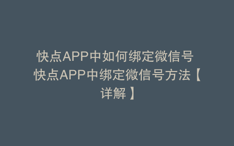 快点APP中如何绑定微信号 快点APP中绑定微信号方法【详解】