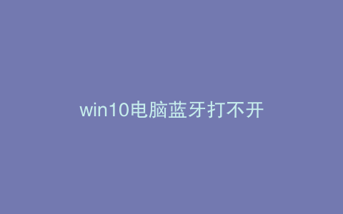 win10电脑蓝牙打不开