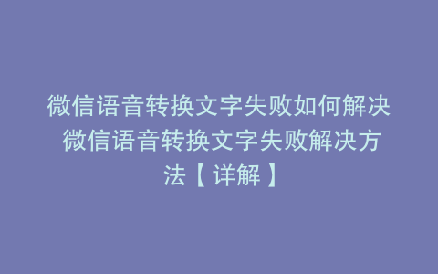 微信语音转换文字失败如何解决 微信语音转换文字失败解决方法【详解】