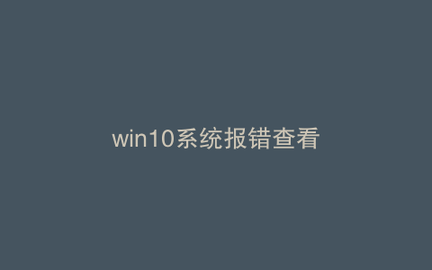 win10系统报错查看