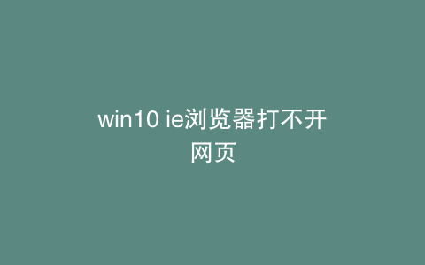 win10 ie浏览器打不开网页
