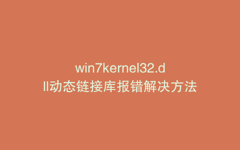 win7kernel32.dll动态链接库报错解决方法