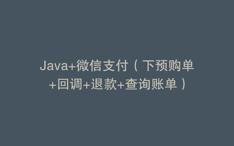 Java+微信支付（下预购单+回调+退款+查询账单）