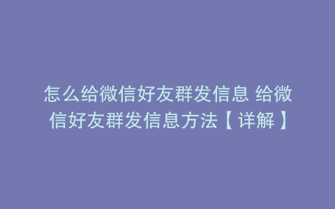 怎么给微信好友群发信息 给微信好友群发信息方法【详解】