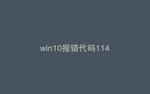 win10报错代码114