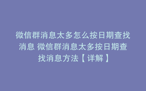 微信群消息太多怎么按日期查找消息 微信群消息太多按日期查找消息方法【详解】