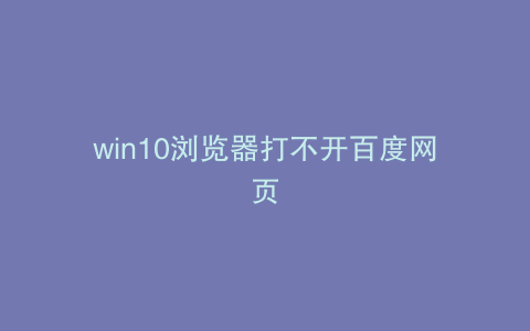 win10浏览器打不开百度网页
