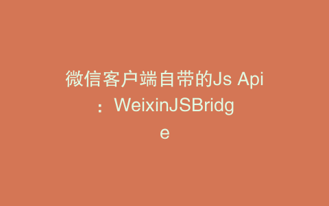 微信客户端自带的Js Api：WeixinJSBridge