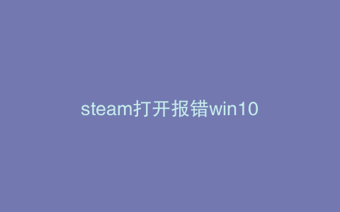 steam打开报错win10
