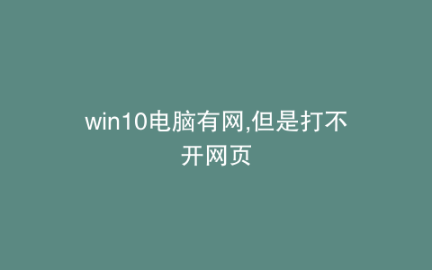 win10电脑有网,但是打不开网页