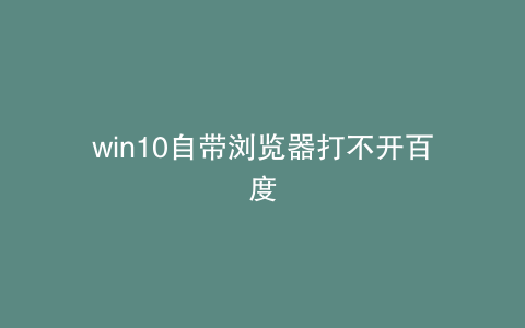 win10自带浏览器打不开百度